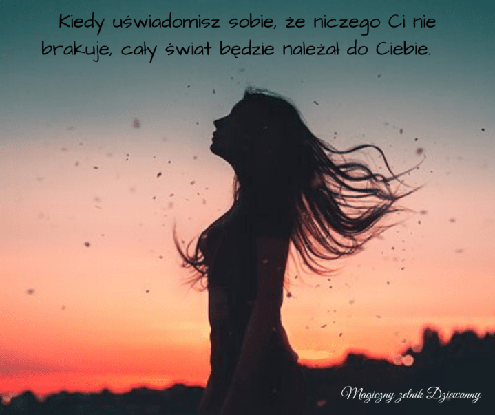 Kiedy uświadomisz sobie, że niczego Ci nie brakuje, cały świat będzie należał do Ciebie..png